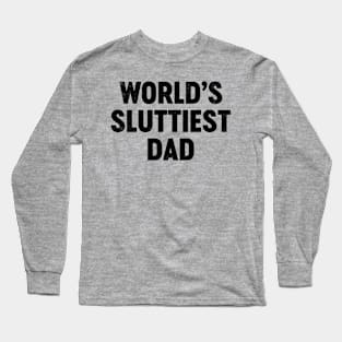 World's Sluttiest Dad (Black) Funny Father's Day Long Sleeve T-Shirt